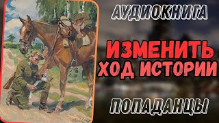 АУДИОРАССКАЗ | ПОПАДАНЦЫ: ИЗАМЕНИТЬ ХОД ИСТОРИИ