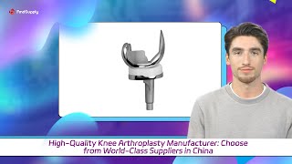 High-Quality Knee Arthroplasty Manufacturer: Choose from World-Class Suppliers in China