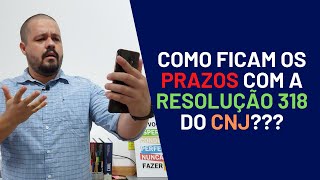 Como Ficam os Prazos? Resolução 318 do CNJ - Mateus Terra - Advocacia Simples