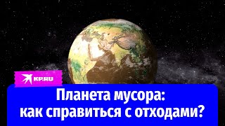 Планета мусора: как справиться с отходами?