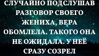 Неожиданное откровение жениха ошеломило Веру: её план созрел мгновенно