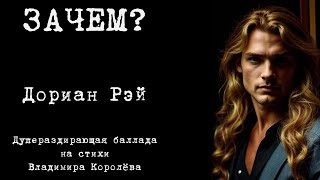 Дориан Рэй "Зачем?". Душераздирающая баллада на стихи Владимира Королёва