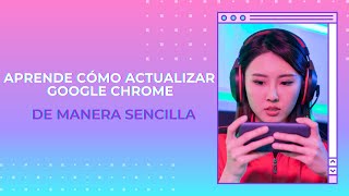 Aprende cómo actualizar Google Chrome de manera sencilla