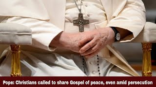 Pope: Christians called to share Gospel of peace, even amid persecution | Synodal Times