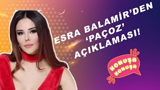 Konuşa Konuşa: Esra Balamir'den 'Paçoz' Açıklaması!