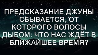 ПРЕДСКАЗАНИЕ ДЖУНЫ СБЫВАЕТСЯ, ОТ КОТОРОГО ВОЛОСЫ ДЫБОМ: ЧТО НАС ЖДЁТ В БЛИЖАЙШЕЕ ВРЕМЯ?