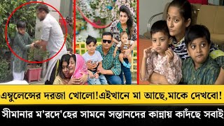 এম্বু'লেন্সের দরজা খোলো!! মাকে দেখবো! সীমানার ম'রদে'হের সামনে সন্তানদের কান্নায় কাদঁছে সবাই 💔