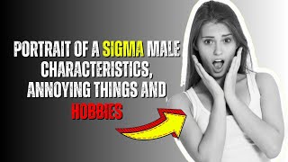 Inside the Mind of a Sigma Male: Traits, Annoyances, and Passionate Pursuit