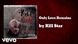 Kill Star - Only Love Remains (AUDIO)