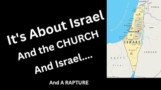 It's About Israel,  And the Church, And Israel, And the Rapture