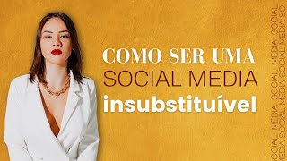 Como ser uma Social Media Insubstituível para seu cliente