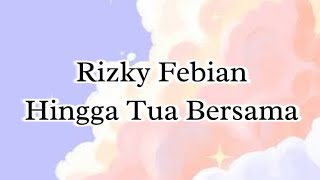 hingga tua bersama - Rizky Febian [ lirik lagu ]