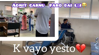 Dai lai hospital ma admit garnu paro 😭 || k vayo yesto 💔||