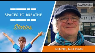 Spaces to Breathe stories: Dennis (Mill Road)