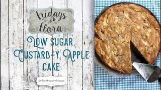 Low Sugar Apple Custard Cake, Episode 101 Fridays with Flora