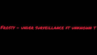 Frosty - Under Surveillance ft. Unknown T [Lyrics Video]