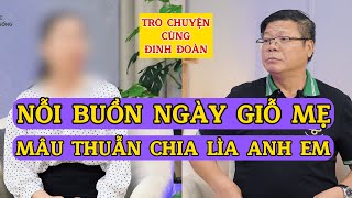 Tâm Sự Cùng Đinh Đoàn-Nỗi Buồn Ngày Giỗ Mẹ: Mâu Thuẫn Chia Lìa Anh Em