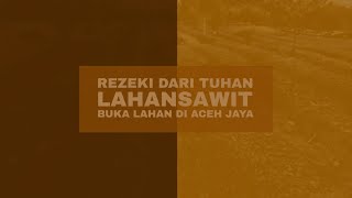 REZEKI DARI TUHAN | AKHIRNYA BUKA LAHAN SAWIT DI ACEH JAYA | JOBKU | Ep: 1