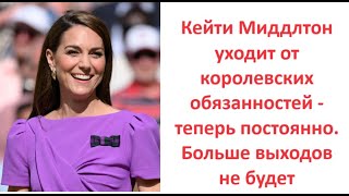 Кейти Миддлтон уходит от королевских обязанностей - теперь постоянно. Больше выходов не будет