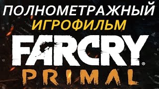 Полнометражный Far Cry Primal — Игрофильм (Русская Версия) Все сцены HD Cutscenes