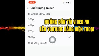 Hướng dẫn tải video 4K lên Youtube bằng điện thoại