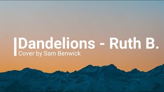 Dandelions - Ruth.B Cover by sam benwick (Lyrics)