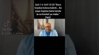 Ep6:1-4; Ge9:18-28 Bana boyeba kotosa bakoti... Ba papa bopesa bana kanda te...