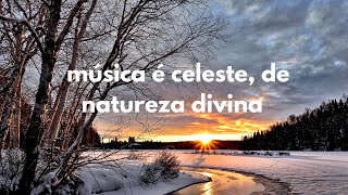 música é celeste, de natureza divina e de tal beleza que encanta a alma