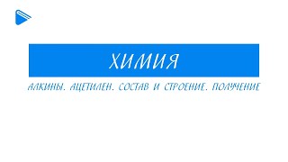 10 класс - Химия - Алкины. Ацетилен. Состав и строение. Получение