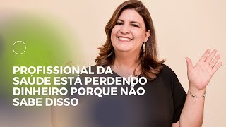 PROFISSIONAL DA SAÚDE ESTÁ PERDENDO DINHEIRO PORQUE NÃO SABE DISSO