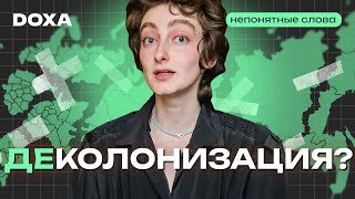 Как нас пугают деколонизацией и правда ли она угрожает России?