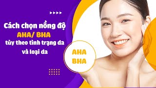 Cách chọn nồng độ AHA/ BHA tuỳ theo tình trạng da và loại da