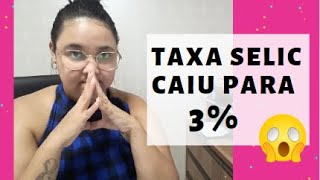 A Taxa Selic Caiu Para 3%!!! E agora, como ficam os investimentos?