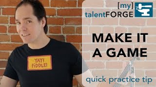 Make it a Game - Quick Practice Tip