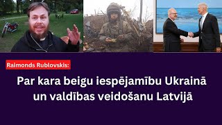 Raimonds Rublovskis: par kara beigu iespējamību Ukrainā un valdības veidošanu Latvijā