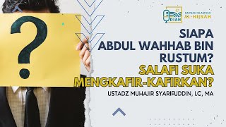 SIAPA ABDUL WAHHAB BIN RUSTUM? SALAFI SUKA MENGKAFIR-KAFIRKAN?