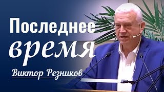 Последние время  │ Проповедь Виктора Резникова │ Проповеди христианские 2024