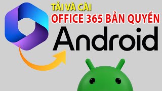 Tải và cài Office 365 Bản Quyền cho Điện thoại máy tính bảng Android