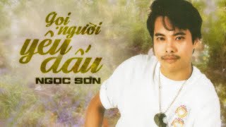 GỌI NGƯỜI YÊU DẤU (Bản Gốc) - NGỌC SƠN || Tiếng hát Huyền thoại Vượt thời gian