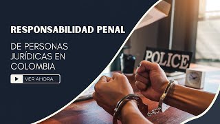 Responsabilidad Penal de Personas Jurídicas en Colombia