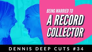 Dennis Deep Cuts #34 What's it like being married to a record collector!?