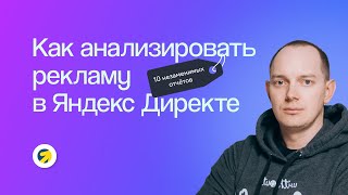 Как анализировать рекламу в Яндекс Директе: 10 незаменимых отчётов | Вебинар eLama 15.08.23