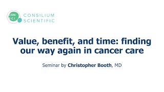 Value, benefit, and time: finding our way again in cancer care by Christopher Booth, MD