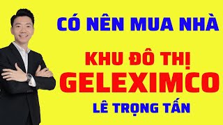 Có Nên Mua Nhà Khu Đô Thị Geleximco Lê Trọng Tấn ? MẤT TIỀN Vì Không Rõ Điều Này !