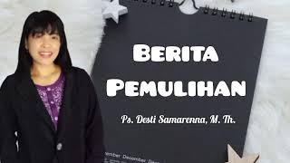 BERITA PEMULIHAN - Ps. Desti Samarenna, M. Th.