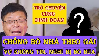 Trò Chuyện Cùng Đinh Đoàn-Chồng Bỏ Nhà Theo Gái, Vợ Không Tin Nghĩ Bị Bỏ Bùa