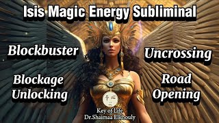 Isis Magic Energy: Egyptian Subliminal For Blockbuster, Uncrossing, Road Opening, Blockage Unlocking