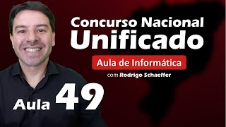 Concurso Nacional Unificado (CNU) - Aula 49 de Informática