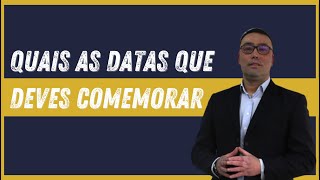 QUE DATAS DEVES COMEMORAR?