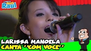 Larissa Manoela canta "Com Você" | PROGRAMA RAUL GIL